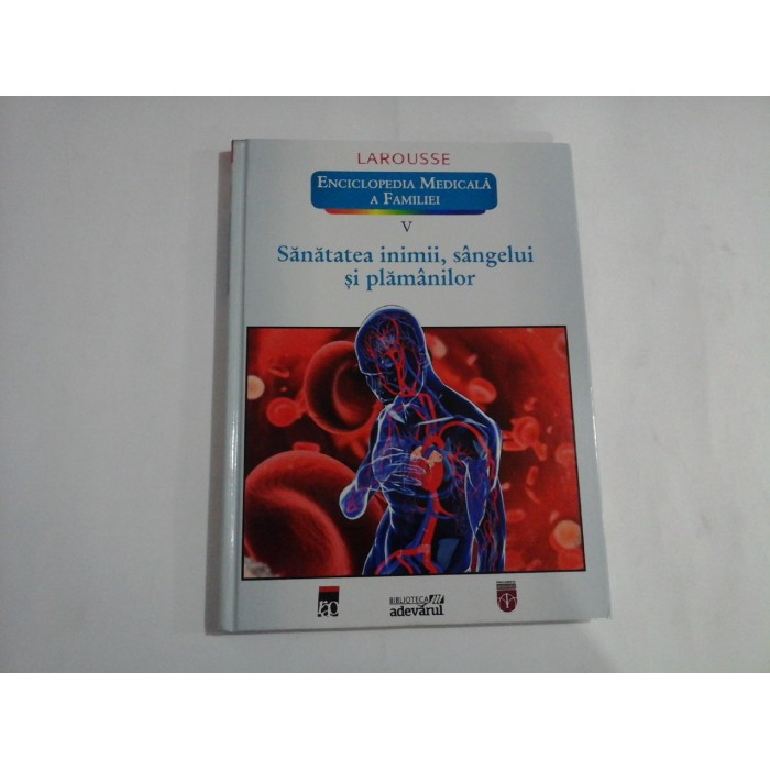 SANATATEA INIMII, SANGELUI SI PLAMANILOR  -  LAROUSSE  -  ENCICLOPEDIA MEDICALA A FAMILIEI  -  VOLUMUL V